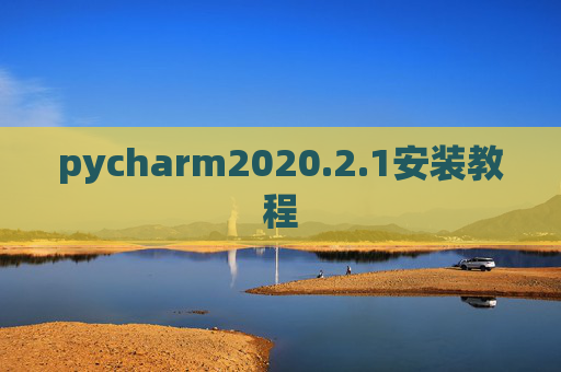 pycharm2020.2.1安装教程 pycharm2020.2.1安装教程